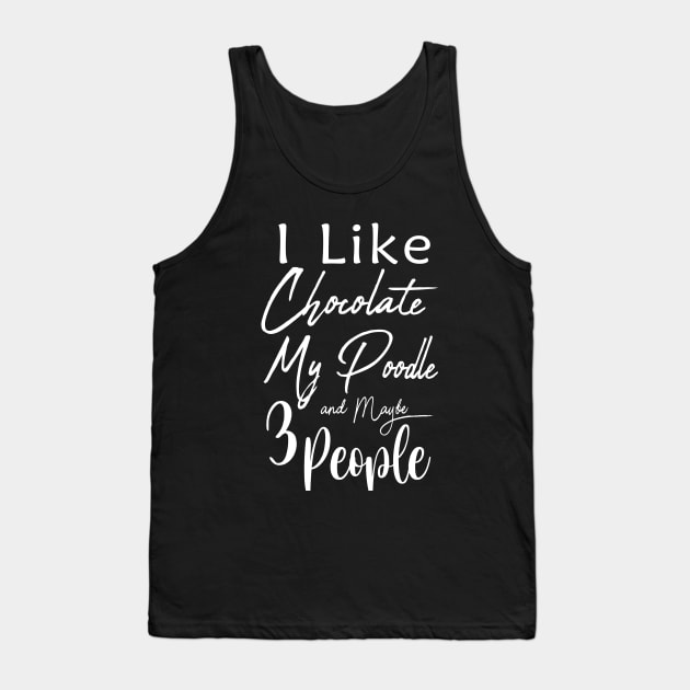 I Like Chocolate My Poodle and Maybe 3 People / Chocolate and Poodle / Chocolate Lovers / Dog Owner / Funny Gift Idea for Man and Womens handwriting style Tank Top by First look
